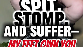 Spit, Stomp, and Suffer My Feet Own You